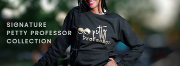 Signature Petty Professor Collection in white type san serif font on a blurred dark background.  A woman is wearing a black sweatshirt with the Petty Professor logo in gold puff print.